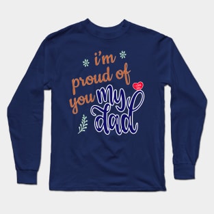 I'm Proud of you my Dad design Long Sleeve T-Shirt